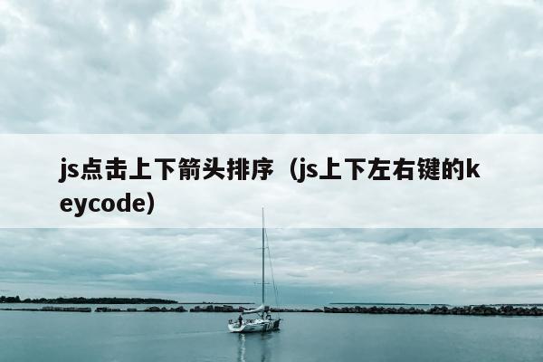 js点击上下箭头排序（js上下左右键的keycode）