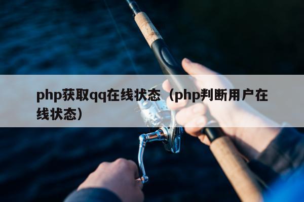 php获取qq在线状态（php判断用户在线状态）