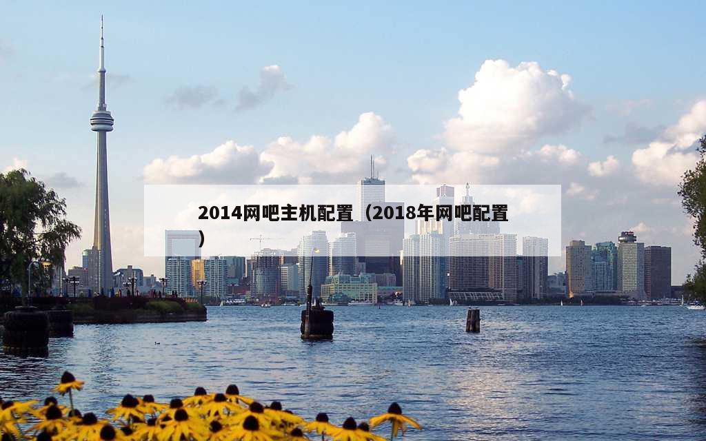 2014网吧主机配置（2018年网吧配置）