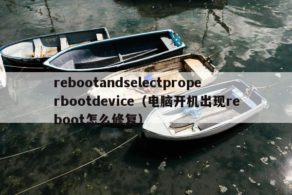 rebootandselectproperbootdevice（电脑开机出现reboot怎么修复）