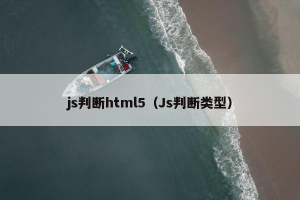 js判断html5（Js判断类型）