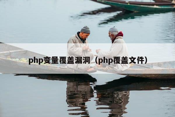 php变量覆盖漏洞（php覆盖文件）