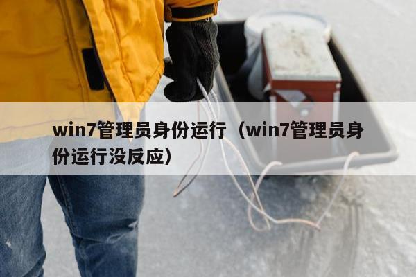 win7管理员身份运行（win7管理员身份运行没反应）