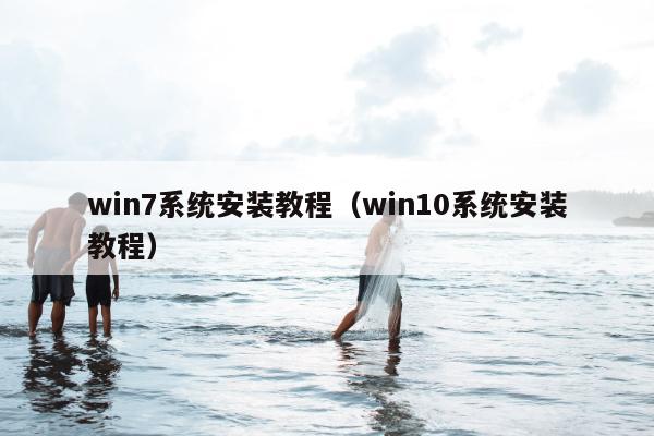 win7系统安装教程（win10系统安装教程）