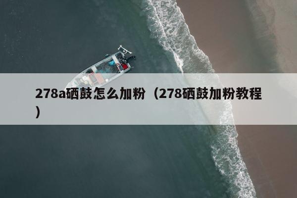 278a硒鼓怎么加粉（278硒鼓加粉教程）