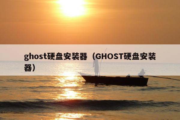 ghost硬盘安装器（GHOST硬盘安装器）