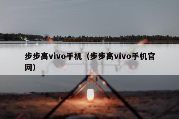 步步高vivo手机（步步高vivo手机官网）