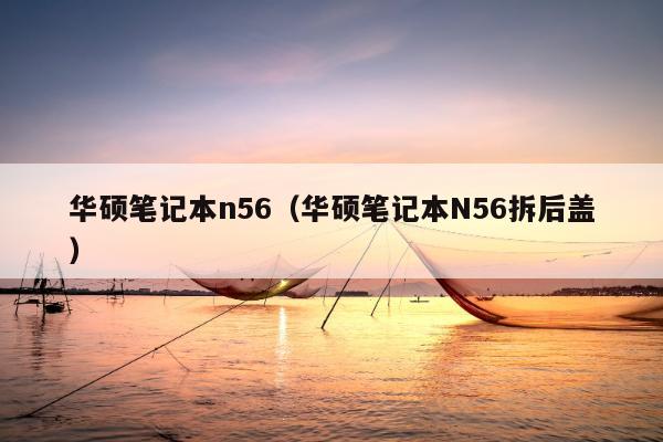 华硕笔记本n56（华硕笔记本N56拆后盖）