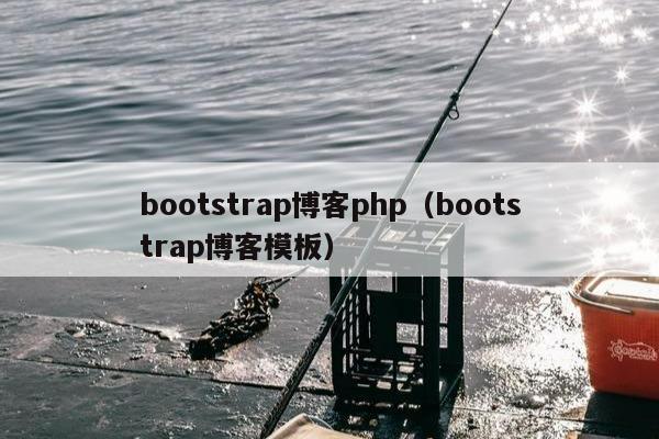 bootstrap博客php（bootstrap博客模板）