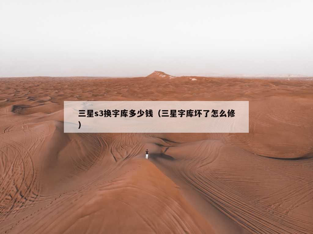 三星s3换字库多少钱（三星字库坏了怎么修）