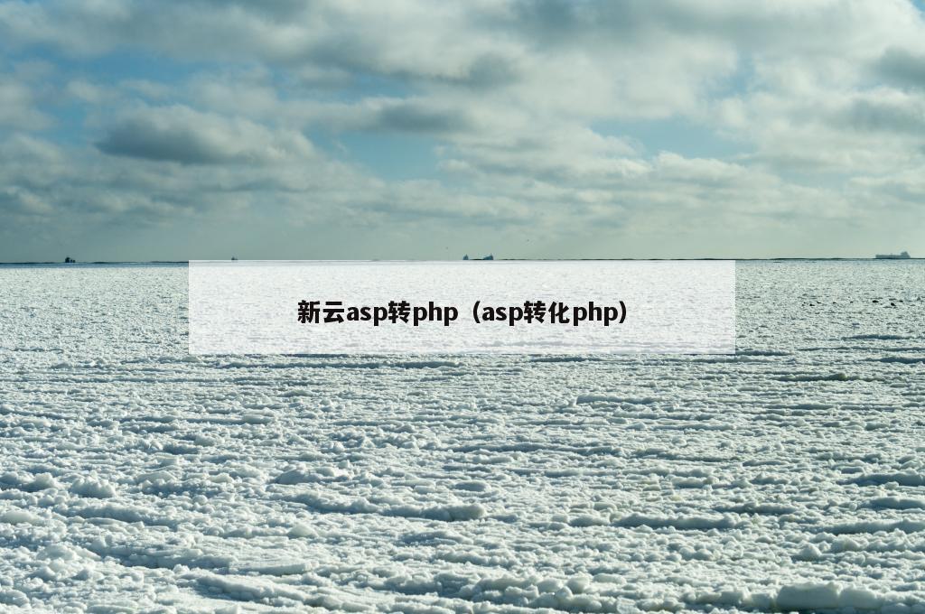 新云asp转php（asp转化php）