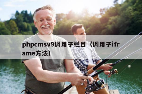 phpcmsv9调用子栏目（调用子iframe方法）