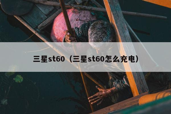 三星st60（三星st60怎么充电）