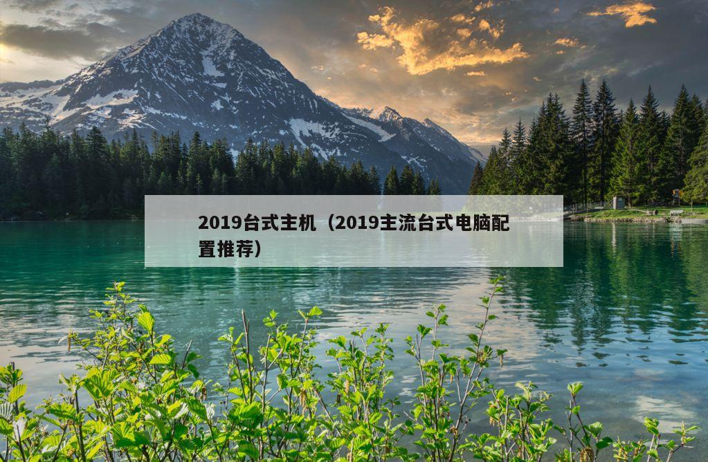 2019台式主机（2019主流台式电脑配置推荐）