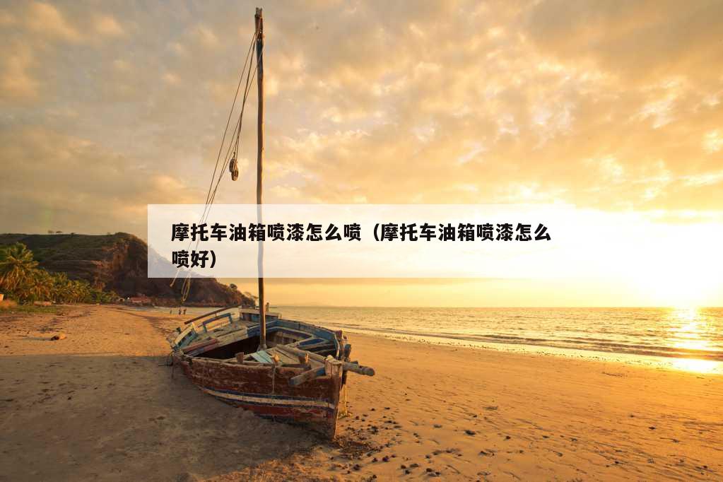 摩托车油箱喷漆怎么喷（摩托车油箱喷漆怎么喷好）