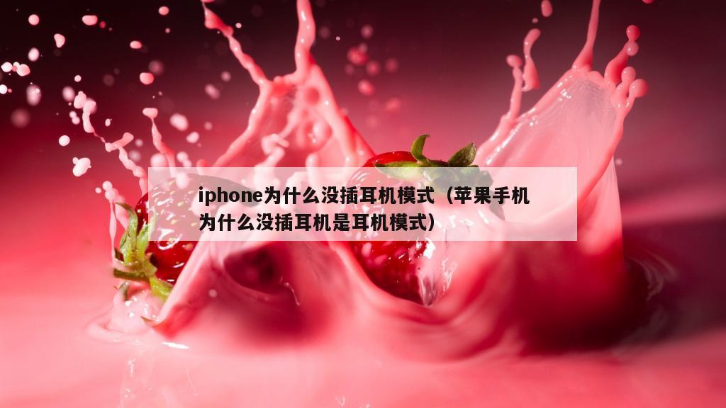 iphone为什么没插耳机模式（苹果手机为什么没插耳机是耳机模式）