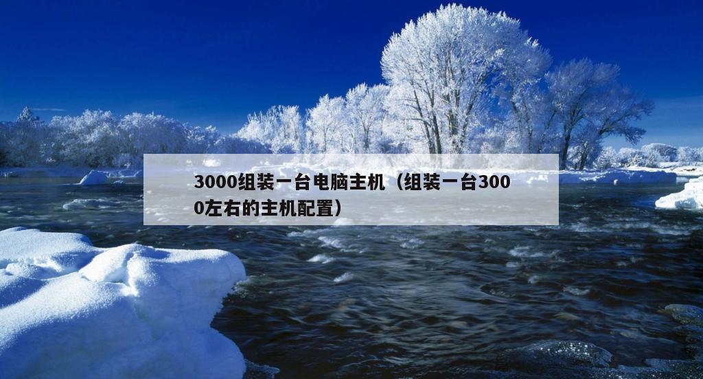 3000组装一台电脑主机（组装一台3000左右的主机配置）