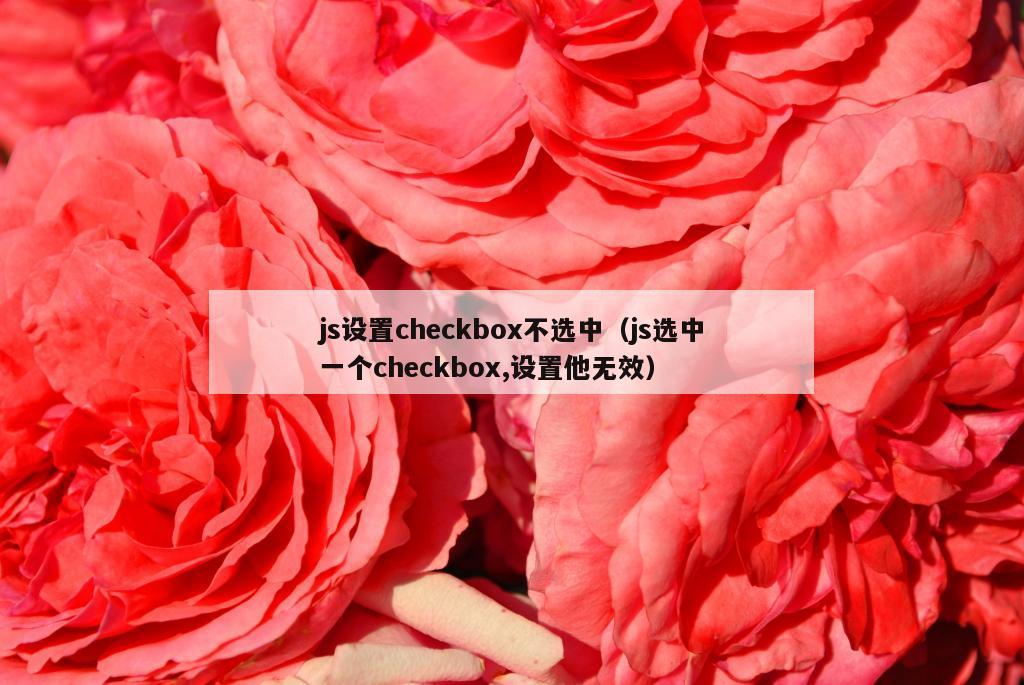 js设置checkbox不选中（js选中一个checkbox,设置他无效）