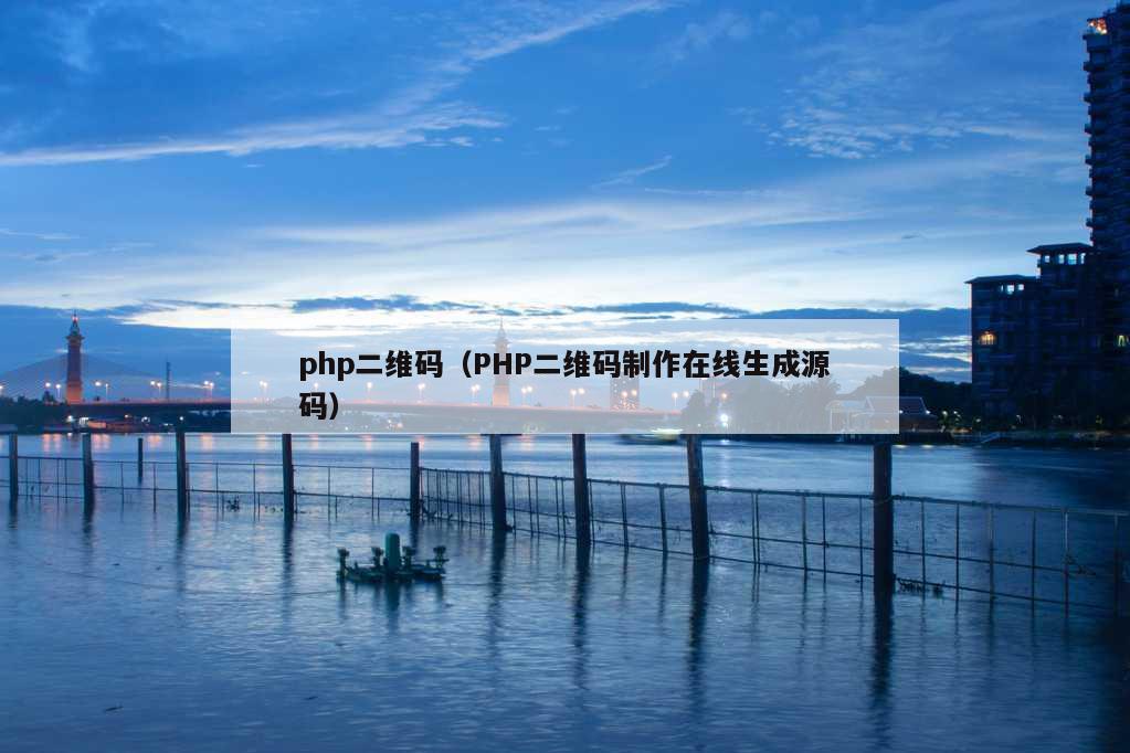 php二维码（PHP二维码制作在线生成源码）