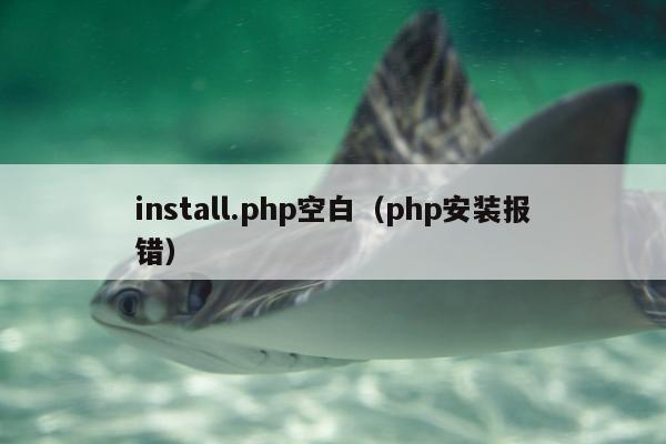 install.php空白（php安装报错）