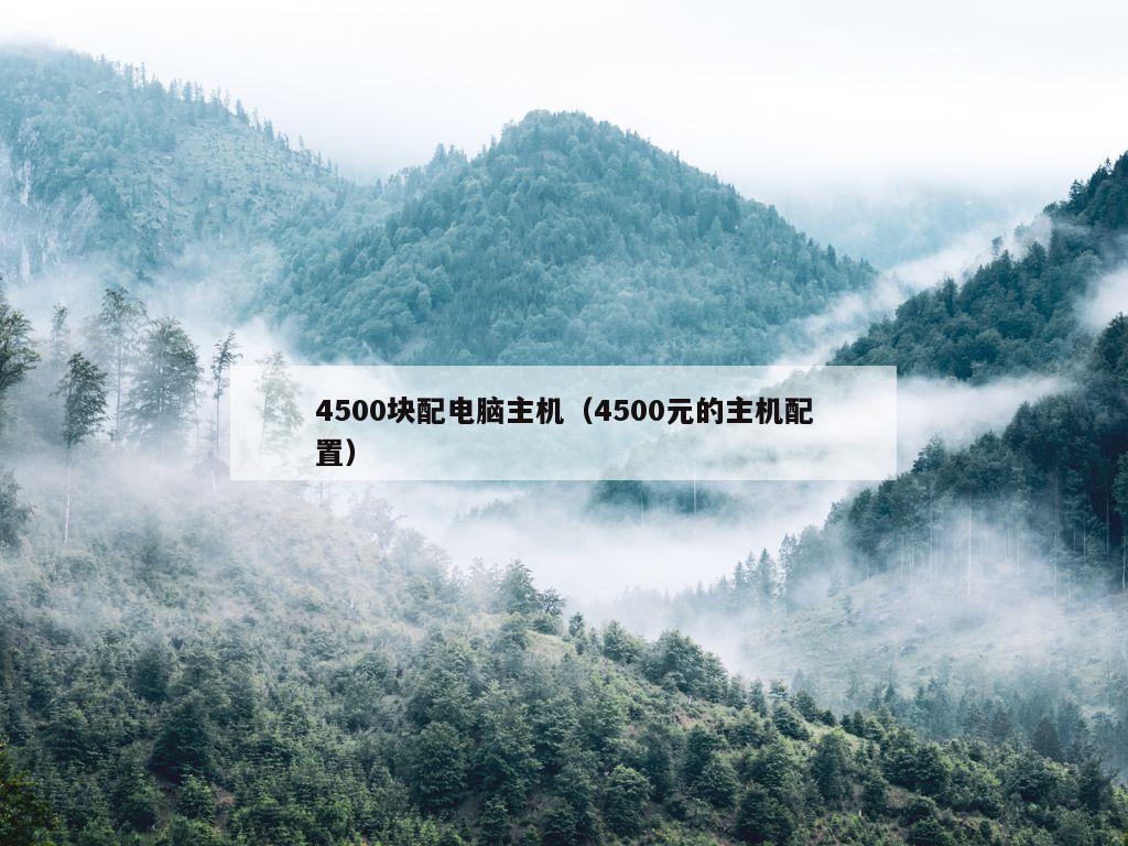 4500块配电脑主机（4500元的主机配置）