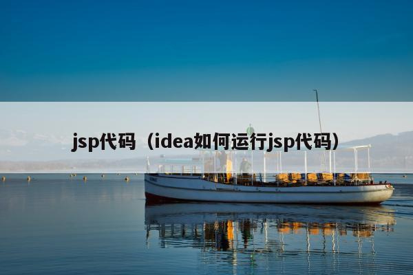 jsp代码（idea如何运行jsp代码）