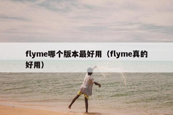 flyme哪个版本最好用（flyme真的好用）