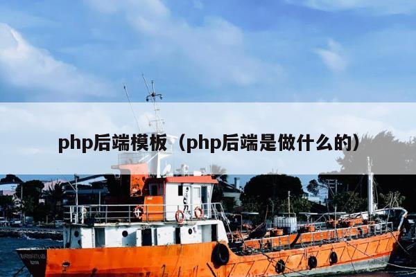 php后端模板（php后端是做什么的）