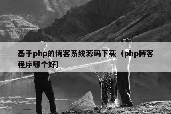 基于php的博客系统源码下载（php博客程序哪个好）