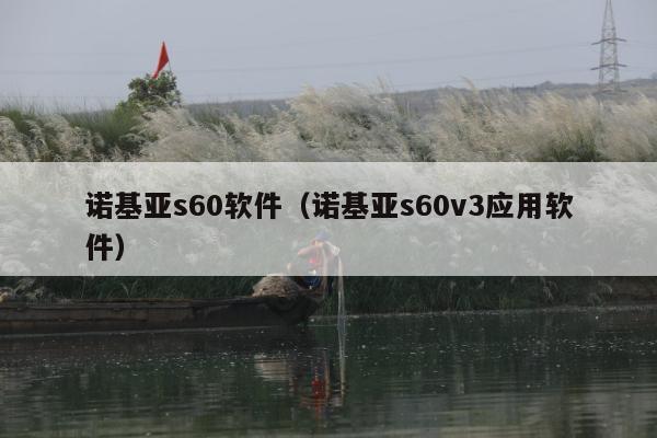 诺基亚s60软件（诺基亚s60v3应用软件）