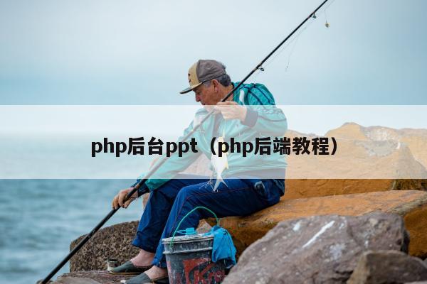 php后台ppt（php后端教程）