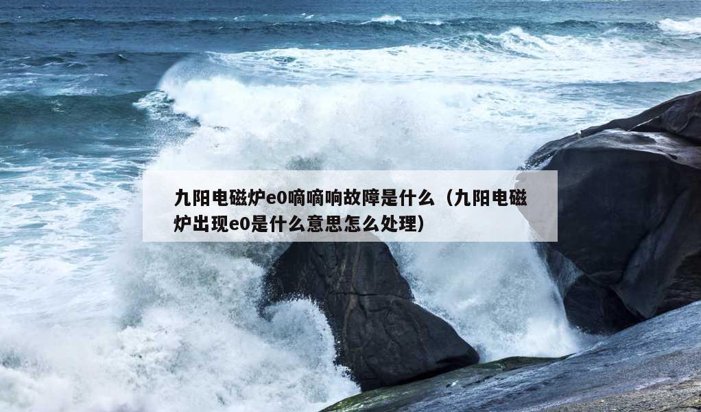 九阳电磁炉e0嘀嘀响故障是什么（九阳电磁炉出现e0是什么意思怎么处理）