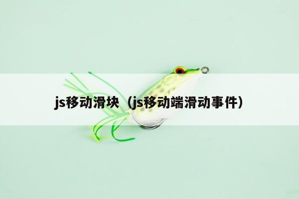 js移动滑块（js移动端滑动事件）