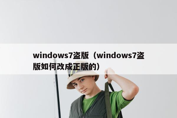 windows7盗版（windows7盗版如何改成正版的）