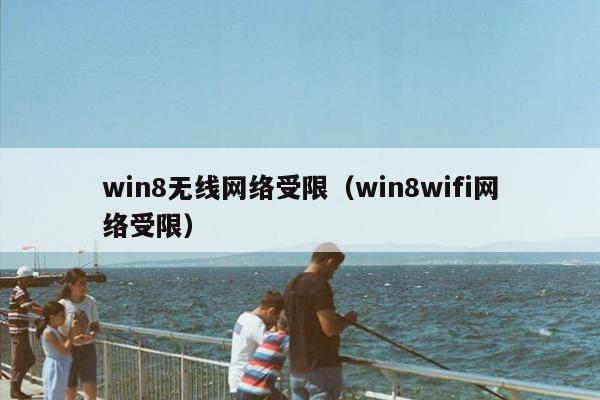 win8无线网络受限（win8wifi网络受限）