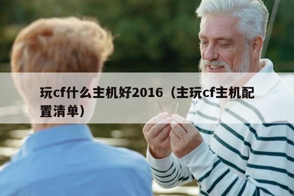 玩cf什么主机好2016（主玩cf主机配置清单）