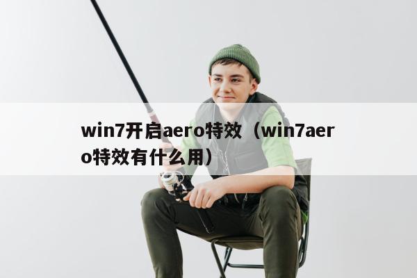 win7开启aero特效（win7aero特效有什么用）