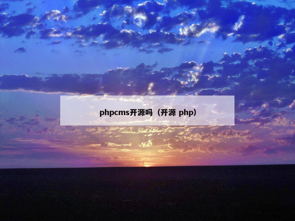 phpcms开源吗（开源 php）