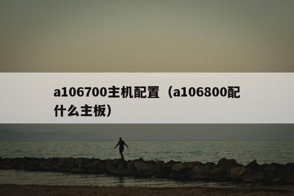 a106700主机配置（a106800配什么主板）