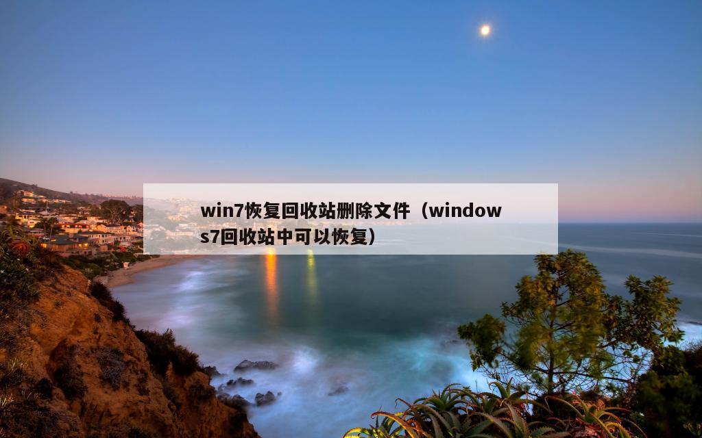 win7恢复回收站删除文件（windows7回收站中可以恢复）