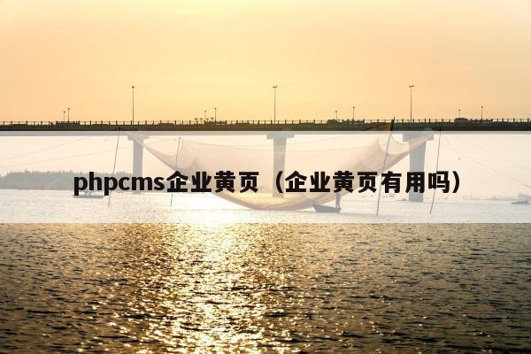 phpcms企业黄页（企业黄页有用吗）