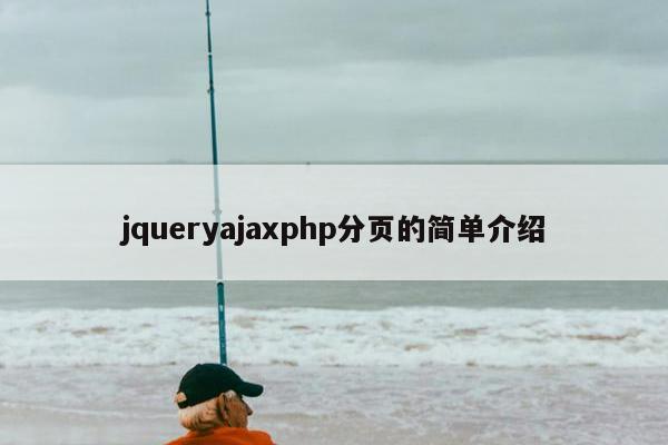 jqueryajaxphp分页的简单介绍