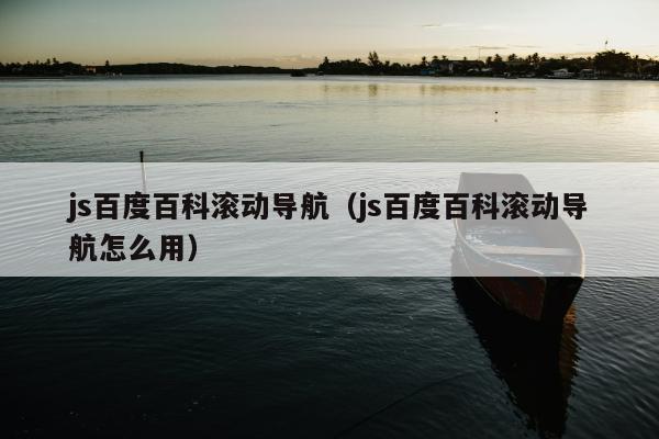 js百度百科滚动导航（js百度百科滚动导航怎么用）