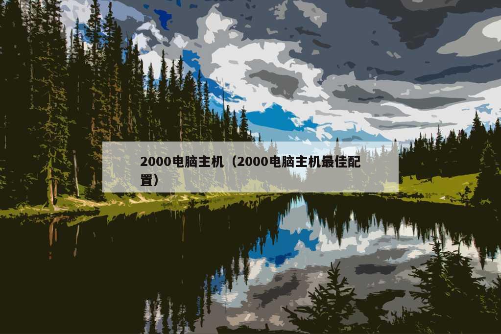 2000电脑主机（2000电脑主机最佳配置）