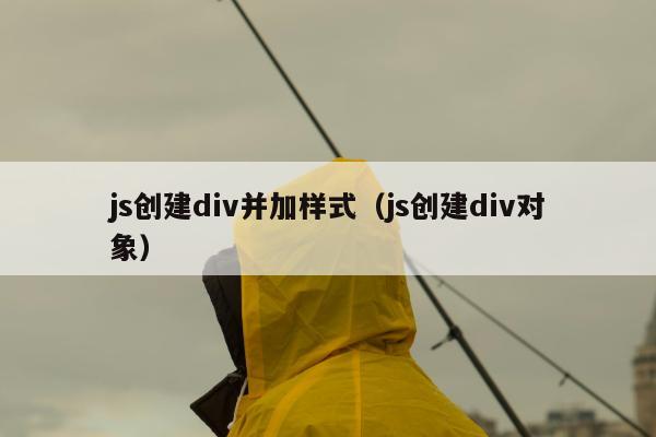 js创建div并加样式（js创建div对象）