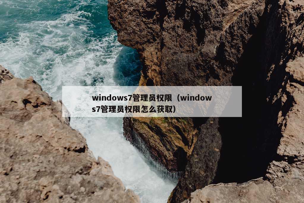 windows7管理员权限（windows7管理员权限怎么获取）