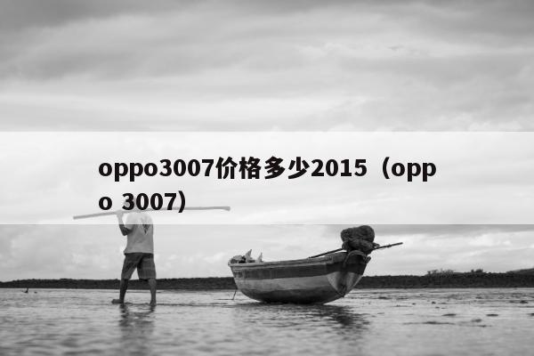 oppo3007价格多少2015（oppo 3007）