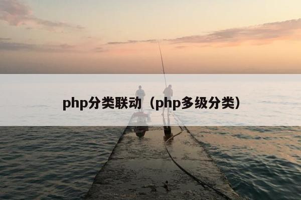 php分类联动（php多级分类）