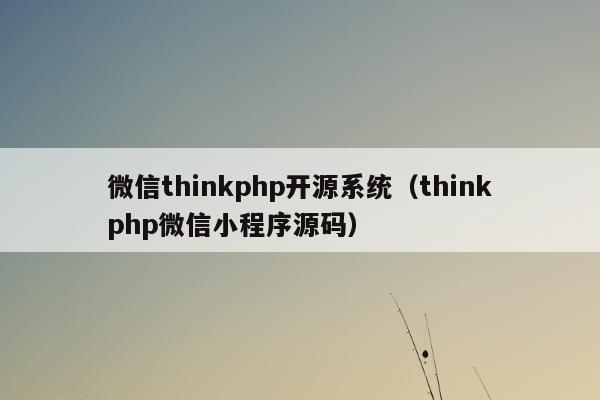 微信thinkphp开源系统（thinkphp微信小程序源码）