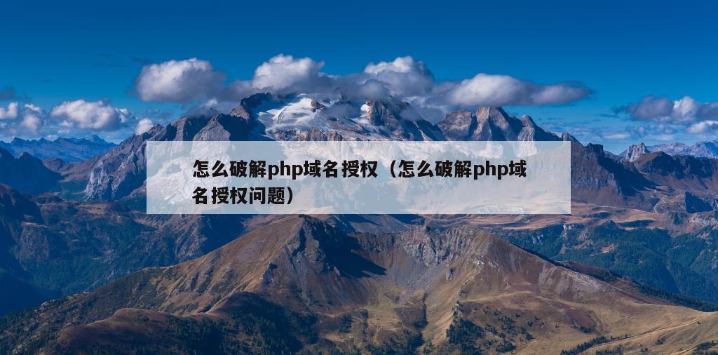 怎么破解php域名授权（怎么破解php域名授权问题）